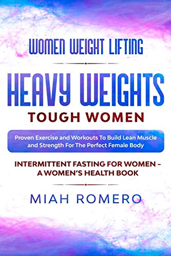 Women Weight Lifting: HEAVY WEIGHTS TOUGH WOMEN - Proven Exercise and Workouts to Build Lean Muscle and Strength for the Perfect Female Body ~ Women's Health von Jw Choices