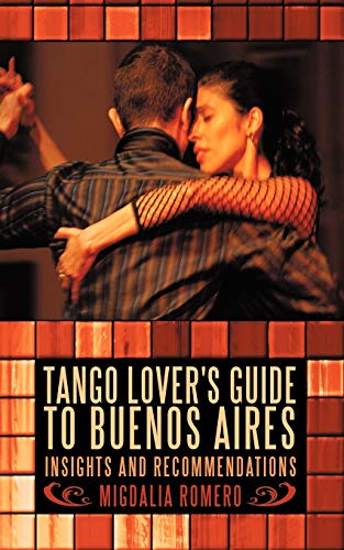 Tango Lover'S Guide To Buenos Aires: Insights And Recommendations von iUniverse
