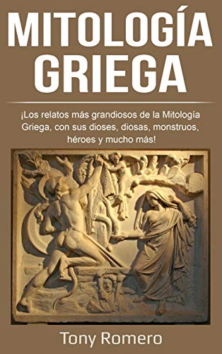 Mitología Griega: ¡Los relatos más grandiosos de la Mitología Griega, con sus dioses, diosas, monstruos, héroes y mucho más!