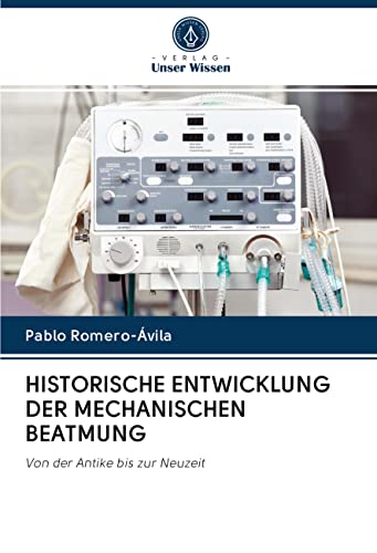 HISTORISCHE ENTWICKLUNG DER MECHANISCHEN BEATMUNG: Von der Antike bis zur Neuzeit HISTORISCHE ENTWICKLUNG DER MECHANISCHEN BEATMUNG: Von der Antike bis zur Neuzeit