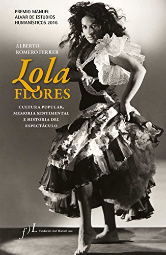 Lola Flores : cultura popular, memoria sentimental e historia del espectáculo: Premio Manuel Alvar de Estudios Humanísticos 2016