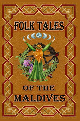 FOLK TALES O F THE MALDIVES: The stories found here offer insights into the lives, culture and history of the Maldivians not found in any guidebook.