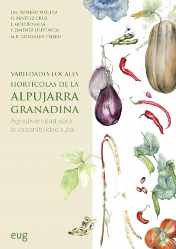 Variedades locales hortícolas de la Alpujarra granadina: agrodiversidad para la sostenibilidad rural (Tierras del Sur) von Editorial Universidad de Granada