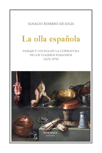 La olla española: Paisaje y cocina en la literatura de los viajeros foráneos (1670-1970) (Ensayo) von Athenaica Ediciones
