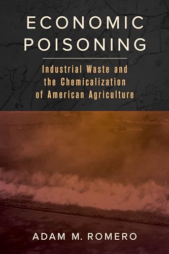 Economic Poisoning: Industrial Waste and the Chemicalization of American Agriculture (Critical Environments; Nature, Science, and Politics, 8, Band 8)