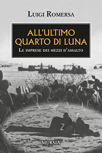 All'ultimo quarto di luna: Le imprese dei mezzi d’assalto (1939-1945. Seconda guerra mondiale)