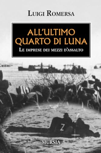 All'ultimo quarto di luna: Le imprese dei mezzi d’assalto (1939-1945. Seconda guerra mondiale) von Mursia