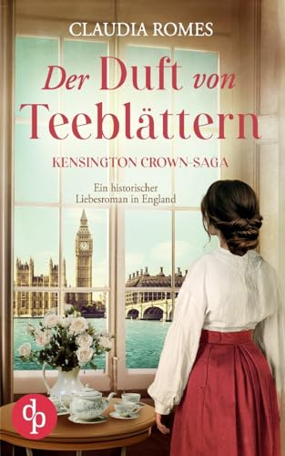 Der Duft von Teeblättern | Ein historischer Liebesroman im England des 19. Jahrhunderts: Der erste Schritt ins Schicksal von dp DIGITAL PUBLISHERS GmbH