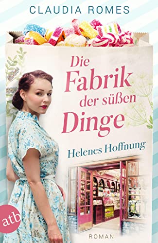 Die Fabrik der süßen Dinge – Helenes Hoffnung: Roman (Die Süßwaren-Saga) von Aufbau TB