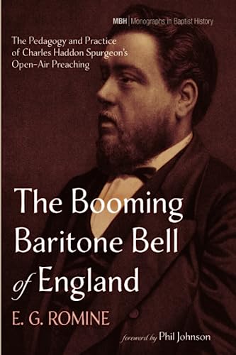 The Booming Baritone Bell of England: The Pedagogy and Practice of Charles Haddon Spurgeon's Open-Air Preaching (Monographs in Baptist History, Band 28)