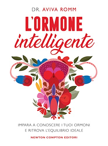 L'ormone intelligente. Impara a conoscere i tuoi ormoni e ritrova l'equilibrio ideale (Grandi manuali Newton)