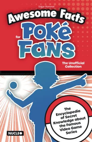 Awesome Facts for Poké Fans: The Unofficial Collection: The Encyclopedia of Secret Knowledge about the Famous Video Game Series Awesome Facts for Poké Fans: The Unofficial Collection: The Encyclopedia of Secret Knowledge about the Famous Video Game Series
