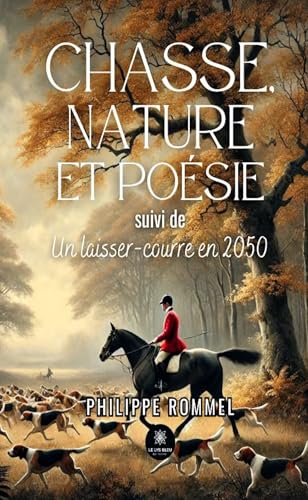 Chasse, nature et poésie suivi de Un laisser-courre en 2050 von LE LYS BLEU EDITIONS SAS