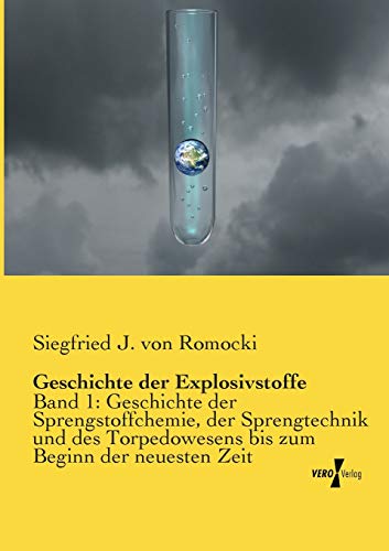 Geschichte der Explosivstoffe: Band 1: Geschichte der Sprengstoffchemie, der Sprengtechnik und des Torpedowesens bis zum Beginn der neuesten Zeit
