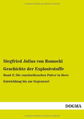 Geschichte der Explosivstoffe: Band 2: Die rauchschwachen Pulver in ihrer Entwicklung bis zur Gegenwart von Dogma