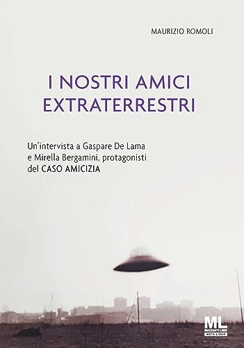 I nostri amici extraterrestri. Un'intervista a Gaspare De Lama e Mirella Bergamini, protagonisti del «Caso amicizia». Ediz. speciale I nostri amici extraterrestri. Un'intervista a Gaspare De Lama e Mirella Bergamini, protagonisti del «Caso amicizia». Ediz. speciale von Mazzanti Libri