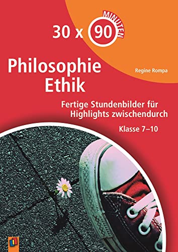 Philosophie/Ethik: Fertige Stundenbilder für Highlights zwischendurch – Klasse 7-10 (30 x 90 Minuten)