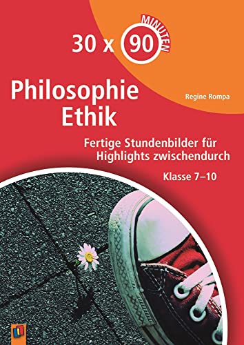 Philosophie/Ethik: Fertige Stundenbilder für Highlights zwischendurch – Klasse 7-10 (30 x 90 Minuten)