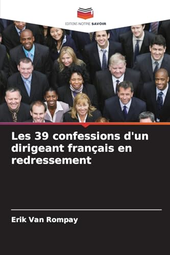 Les 39 confessions d'un dirigeant français en redressement: DE von Editions Notre Savoir
