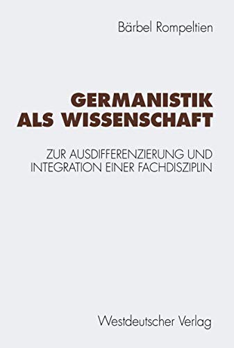 Germanistik als Wissenschaft: Zur Ausdifferenzierung und Integration einer Fachdisziplin (German Edition)