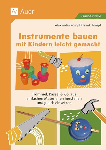 Instrumente bauen mit Kindern leicht gemacht: Trommel, Rassel & Co. aus einfachen Materialien herstellen und gleich einsetzen (1. bis 4. Klasse) von Auer Verlag i.d.AAP LW