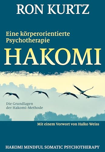 HAKOMI - eine körperorientierte Psychotherapie: Die Grundlagen der Hakomi-Methode