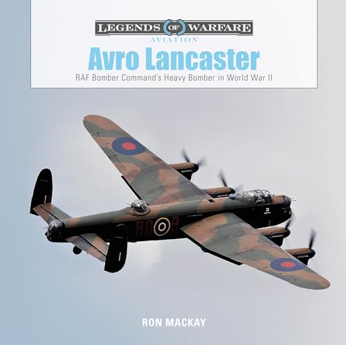Avro Lancaster: RAF Bomber Command's Heavy Bomber in World War II (Legends of Warfare: Aviation) von Schiffer Publishing