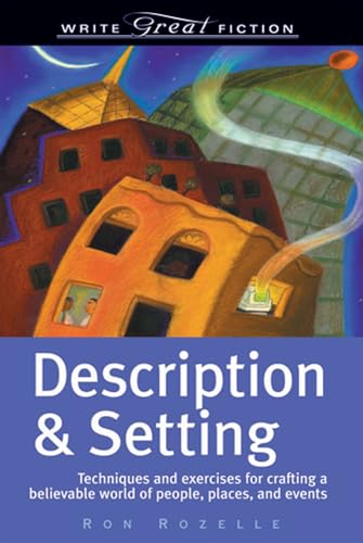 Write Great Fiction - Description & Setting: Techniques and Exercises for Crafting a Believable World of People, Places and Events
