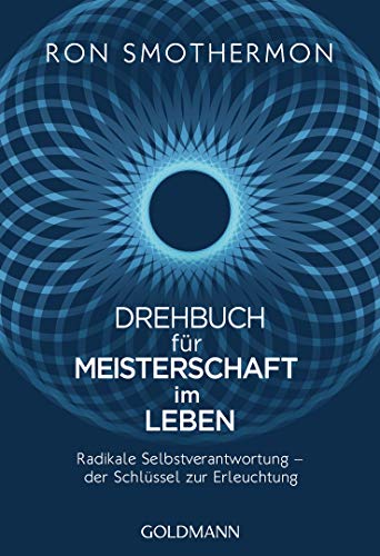 Drehbuch für Meisterschaft im Leben: Radikale Selbstverantwortung – der Schlüssel zur Erleuchtung von Goldmann TB