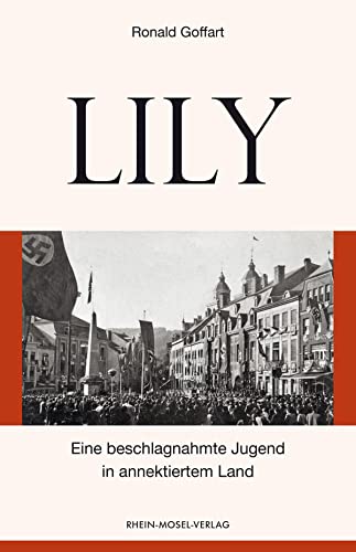 Lily: Eine beschlagnahmte Jugend in annektiertem Land von Rhein-Mosel-Verlag