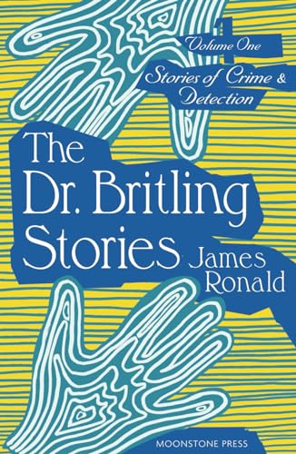 The Dr. Britling Stories: Stories of Crime & Detection Volume I: Stories of Crime & Detection Vol. I (James Ronald Stories of Crime & Detection, Band 1)