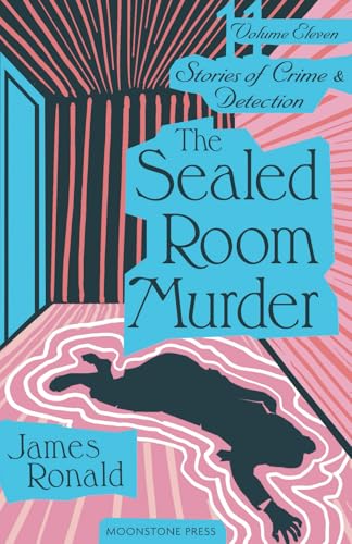 The Sealed Room Murder: Stories of Crime & Detection Volume 11: Stories of Crime and Detection Vol 11 (James Ronald Stories of Crime & Detection, Band 11) von Moonstone Press