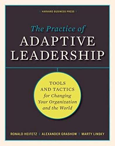 Practice of Adaptive Leadership: Tools and Tactics for Changing Your Organization and the World