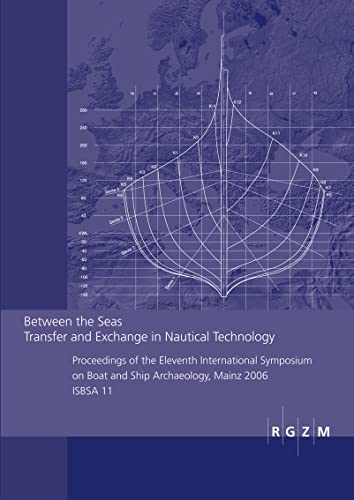 Between the Seas. Transfer and Exchange in Nautical Technology: Proceedings of the Eleventh International Sympsoum on Boat and Ship Archaeology, Mainz ... Zentralmuseum - Tagungen, Band 3) von Romisch-Germanisches Zentralmuseum