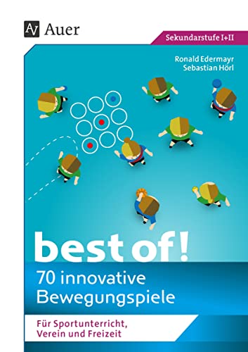 Best of - 70 innovative Bewegungsspiele: Für Sportunterricht, Verein und Freizeit (5. bis 13. Klasse)