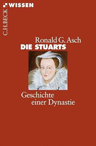 Die Stuarts: Geschichte einer Dynastie (Beck'sche Reihe)