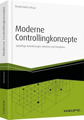 Moderne Controllingkonzepte: Zukünftige Anforderungen erkennen und integrieren (Haufe Fachbuch)