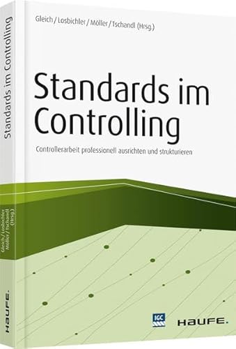 Standards im Controlling: Controllerarbeit professionell ausrichten und strukturieren (Haufe Fachbuch)