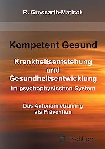 Kompetent Gesund: Krankheitsentstehung und Gesundheitsentwicklung im psychophysischen System - Das Autonomietraining als Prävention