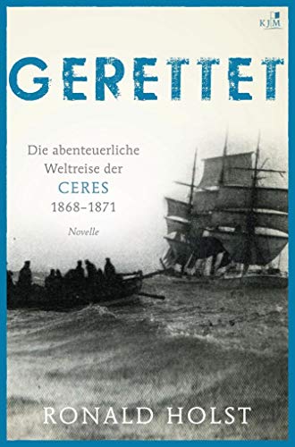 Gerettet. Die abenteuerliche Weltreise der CERES 1868–1871.: Novelle von KJM Buchverlag