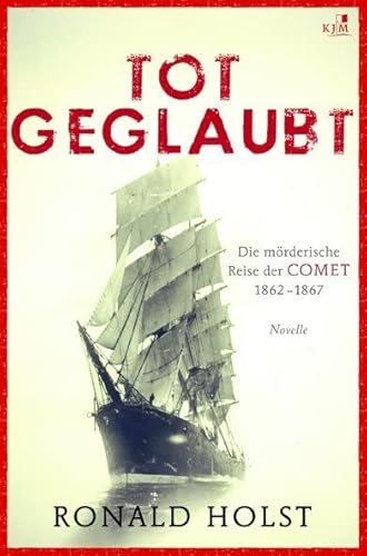 Totgeglaubt: Die mörderische Reise der COMET 1862-1867: Die mörderische Reise der COMET aus Blankenese 1862-1867 von KJM Buchverlag