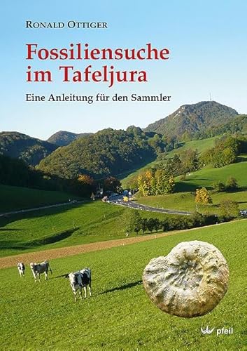 Fossiliensuche im Tafeljura: Eine Anleitung für den Sammler von Pfeil, Dr. Friedrich