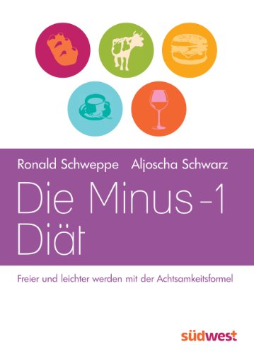 Die Minus-1-Diät: Freier und leichter werden mit der Achtsamkeitsformel