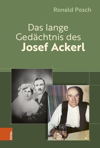 Das lange Gedächtnis des Josef Ackerl: Erinnerte und vergessene ZeitSchichten eines von ZeitGeschichte(n) durchlöcherten Menschenlebens