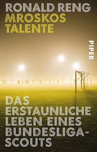 Mroskos Talente: Das erstaunliche Leben eines Bundesliga-Scouts von Piper Verlag GmbH