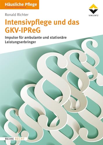 Intensivpflege und das GKV-IPReG: Impulse für ambulante und stationäre Leistungserbringer von Vincentz Network GmbH & C
