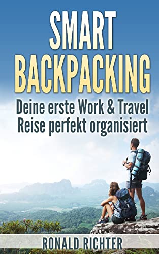 Smart Backpacking: Deine erste Work and Travel Reise als Backpacker perfekt organisiert von CREATESPACE