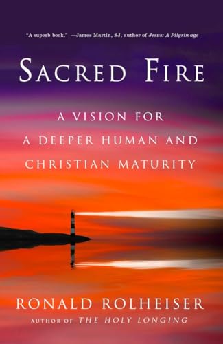 Sacred Fire: A Vision for a Deeper Human and Christian Maturity Sacred Fire: A Vision for a Deeper Human and Christian Maturity