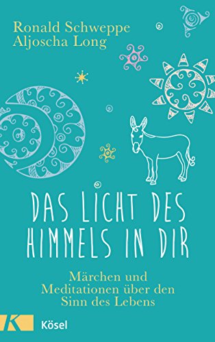 Das Licht des Himmels in dir: Märchen und Meditationen über den Sinn des Lebens Das Licht des Himmels in dir: Märchen und Meditationen über den Sinn des Lebens von Ksel-Verlag