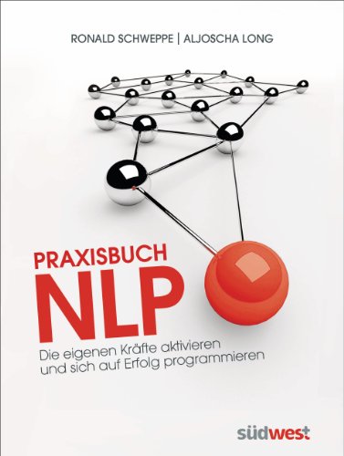 Praxisbuch NLP: Die eigenen Kräfte aktivieren und sich auf Erfolg programmieren Praxisbuch NLP: Die eigenen Kräfte aktivieren und sich auf Erfolg programmieren